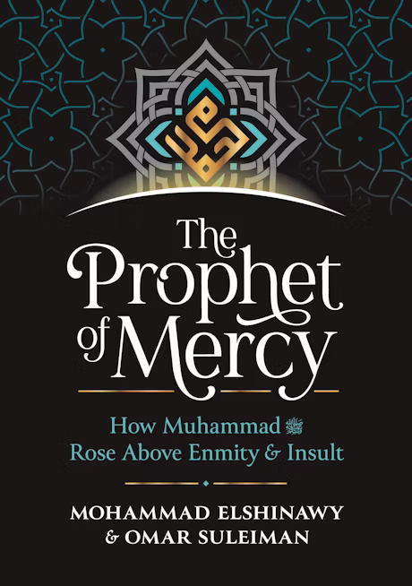 The Prophet of Mercy How Muhammad Rose above Enmity and Insult